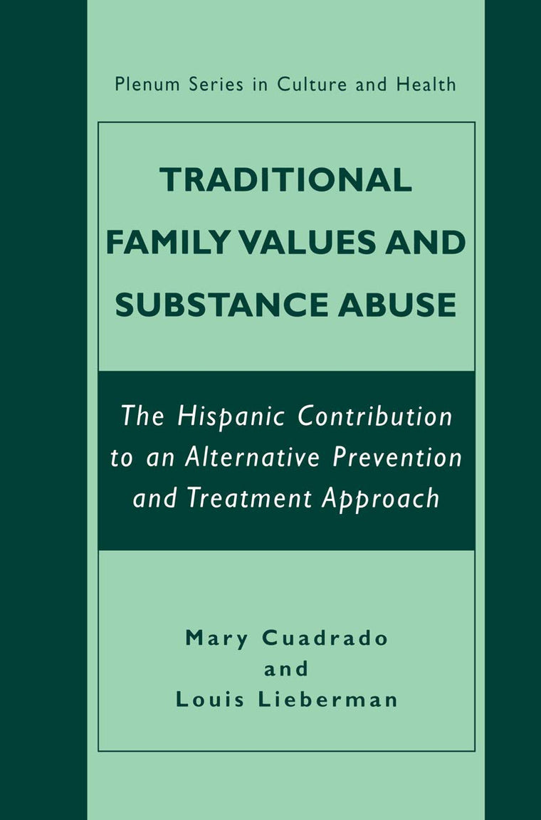 Traditional Family Values and Substance Abuse: The Hispanic Contribution to an Alternative Prevention and Treatment Approach (The Plenum Series in Culture and Health)