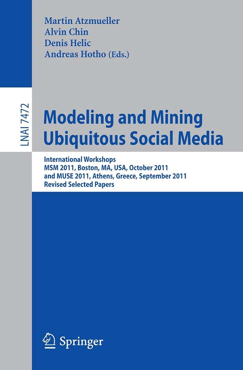 Modeling and Mining Ubiquitous Social Media: International Workshops MSM 2011, Boston, MA, USA, October 9, 2011, and MUSE 2011, Athens, Greece, ... (Lecture Notes in Computer Science, 7472)