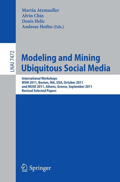 Modeling and Mining Ubiquitous Social Media: International Workshops MSM 2011, Boston, MA, USA, October 9, 2011, and MUSE 2011, Athens, Greece, ... (Lecture Notes in Computer Science, 7472)