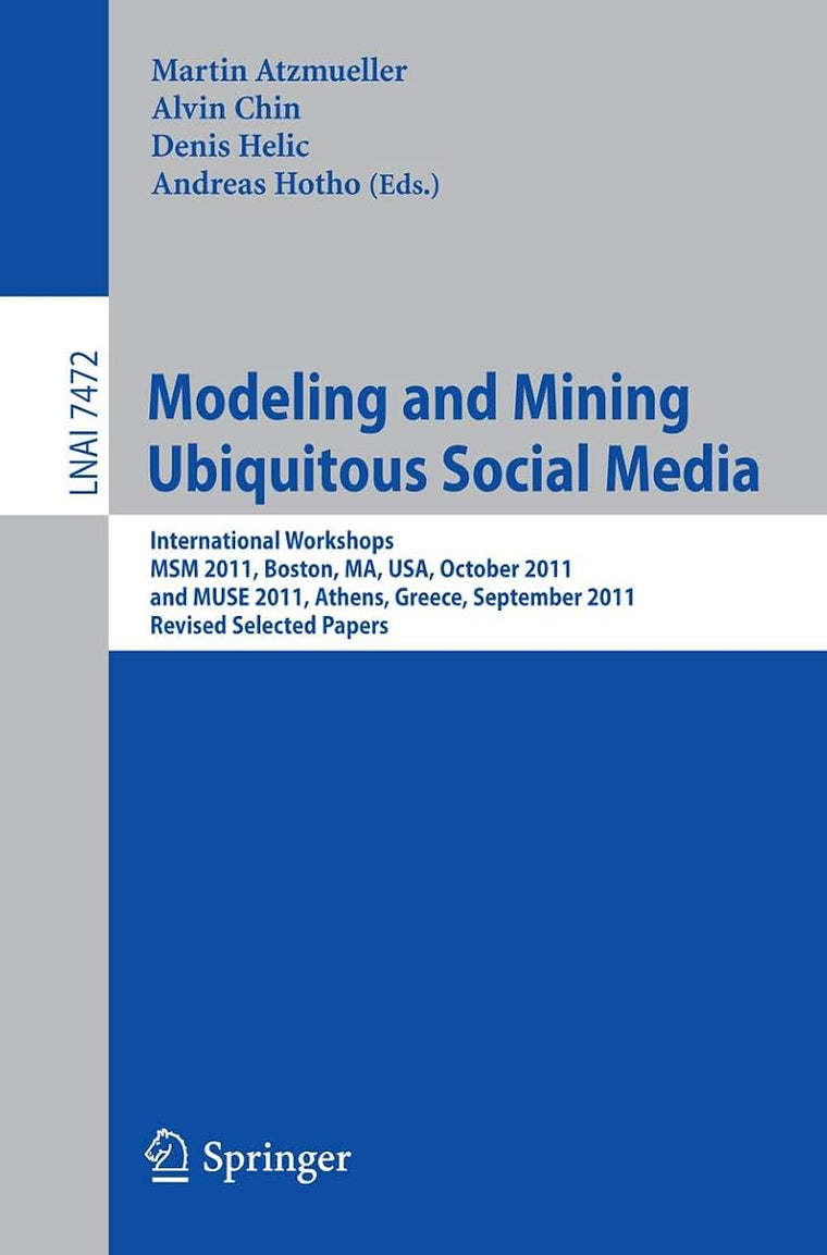 Modeling and Mining Ubiquitous Social Media: International Workshops MSM 2011, Boston, MA, USA, October 9, 2011, and MUSE 2011, Athens, Greece, ... (Lecture Notes in Computer Science, 7472)