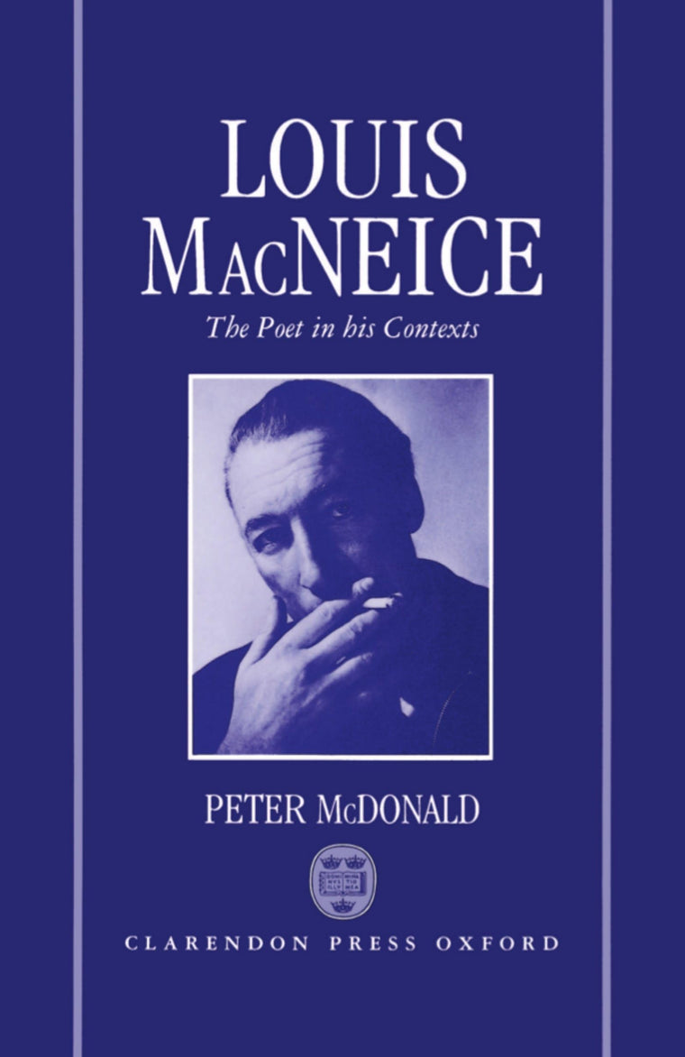 Louis MacNeice: The Poet in his Contexts (Oxford English Monographs)