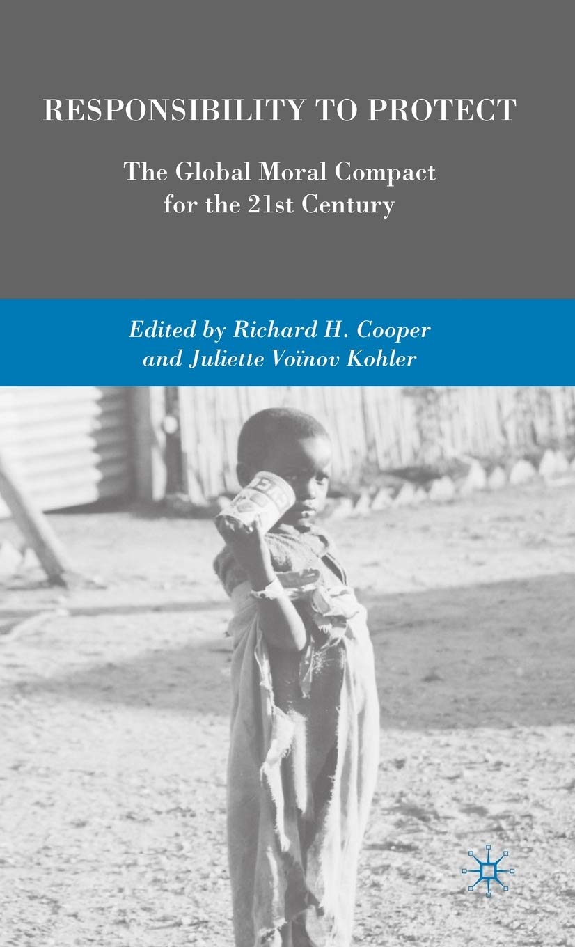Responsibility to Protect: The Global Moral Compact for the 21st Century