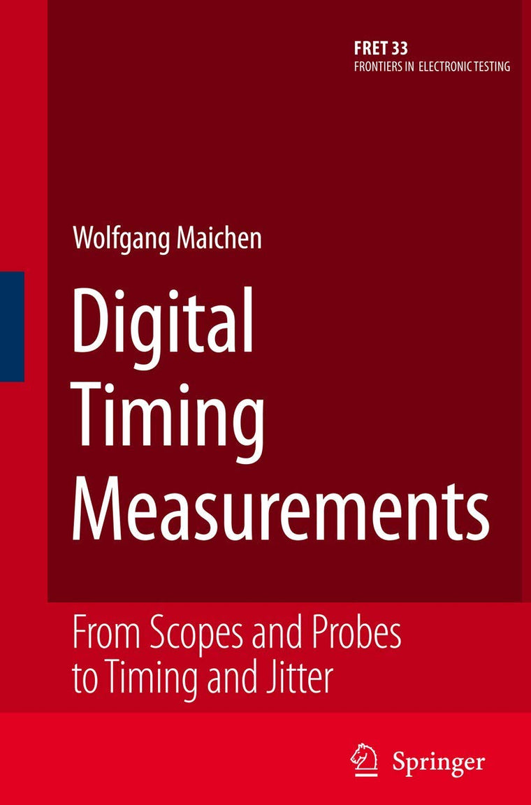 Digital Timing Measurements: From Scopes and Probes to Timing and Jitter (Frontiers in Electronic Testing, 33)