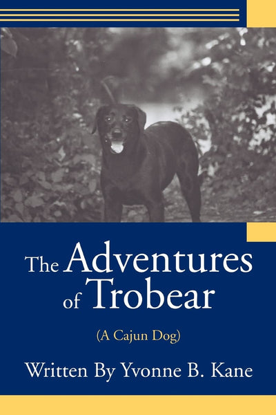 The Adventures of Trobear: (A Cajun Dog)