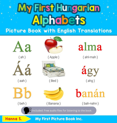My First Hungarian Alphabets Picture Book with English Translations: Bilingual Early Learning & Easy Teaching Hungarian Books for Kids (Teach & Learn Basic Hungarian Words for Children)