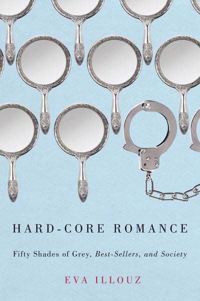 Hard-Core Romance: "Fifty Shades of Grey," Best-Sellers, and Society