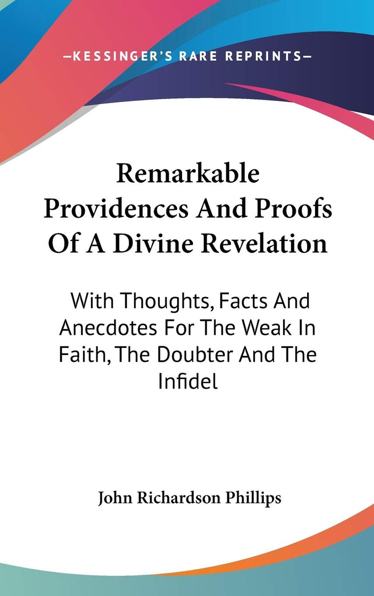 Remarkable Providences And Proofs Of A Divine Revelation: With Thoughts, Facts And Anecdotes For The Weak In Faith, The Doubter And The Infidel