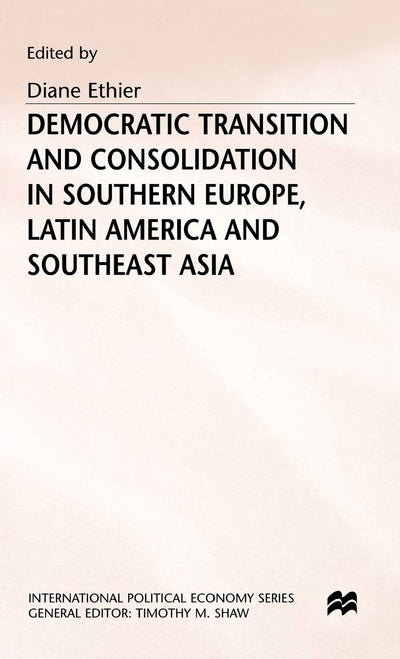 Democratic Transition and Consolidation in Southern Europe, Latin America and Southeast Asia (International Political Economy Series)