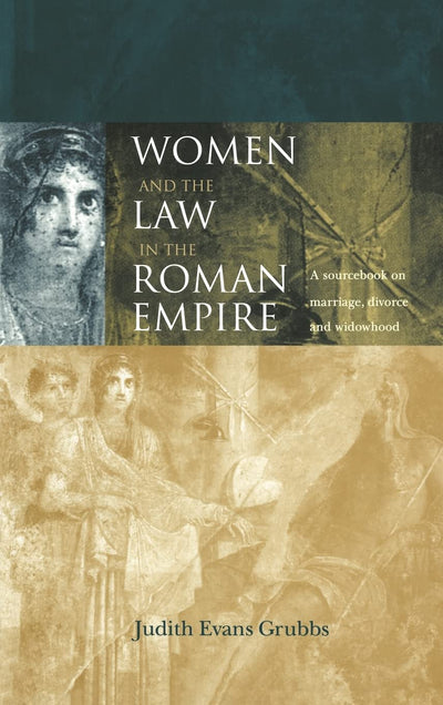 Women and the Law in the Roman Empire: A Sourcebook on Marriage, Divorce and Widowhood (Routledge Sourcebooks for the Ancient World)