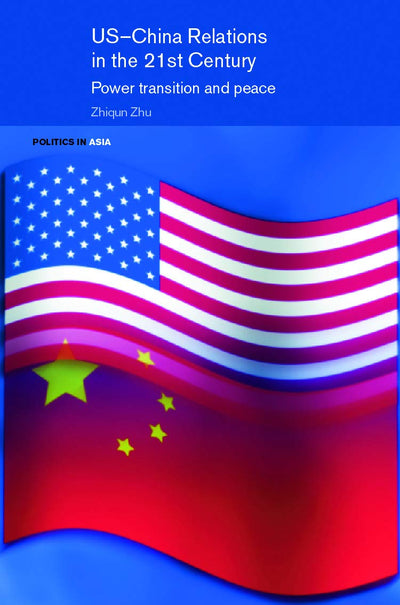 US-China Relations in the 21st Century: Power Transition and Peace (Politics in Asia)