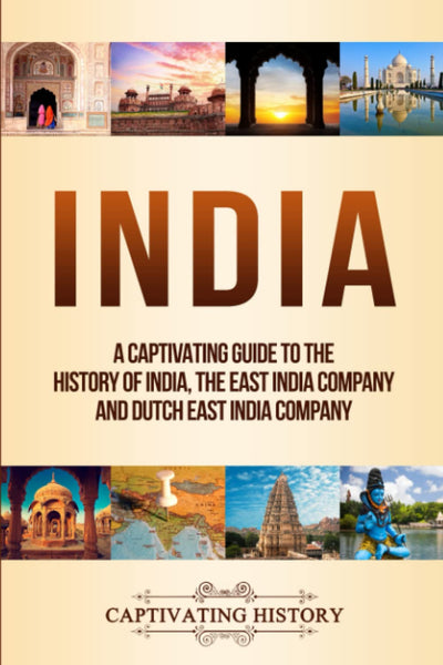 India: A Captivating Guide to the History of India, The East India Company and Dutch East India Company (Asian History)
