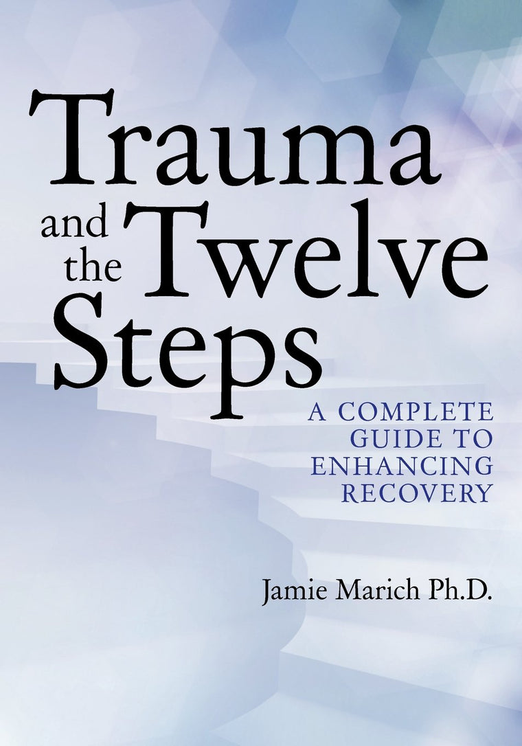 Trauma and the Twelve Steps: A Complete Guide For Enhancing