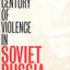 A Century of Violence in Soviet Russia