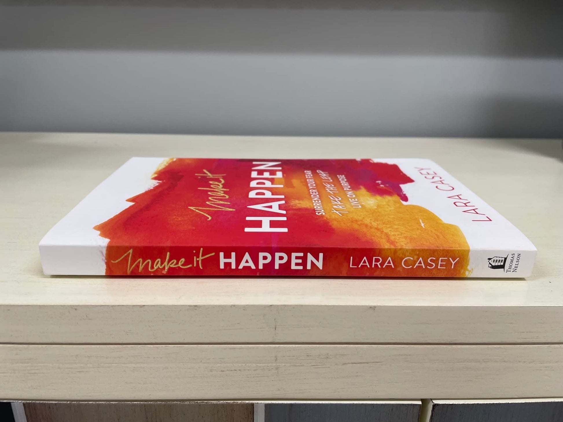Make it Happen: Surrender Your Fear. Take the Leap. Live On Purpose.
