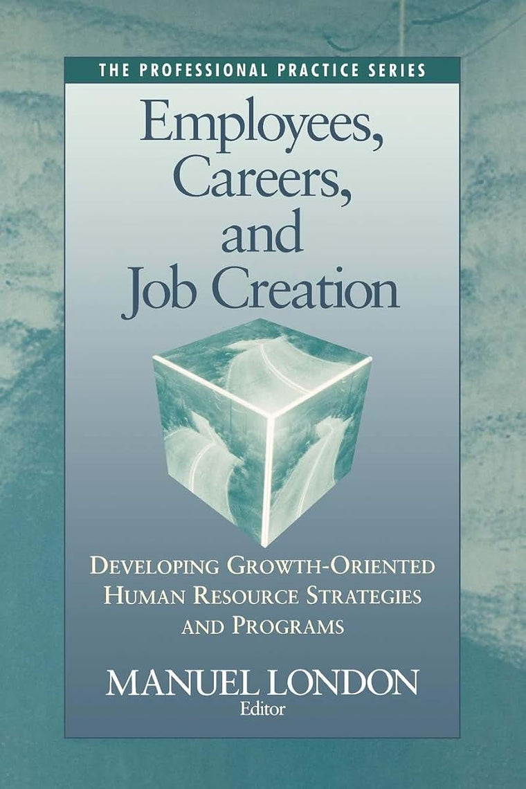 Employees, Careers, and Job Creation: Developing Growth-Oriented Human Resources Strategies and Programs (Professional Practice)