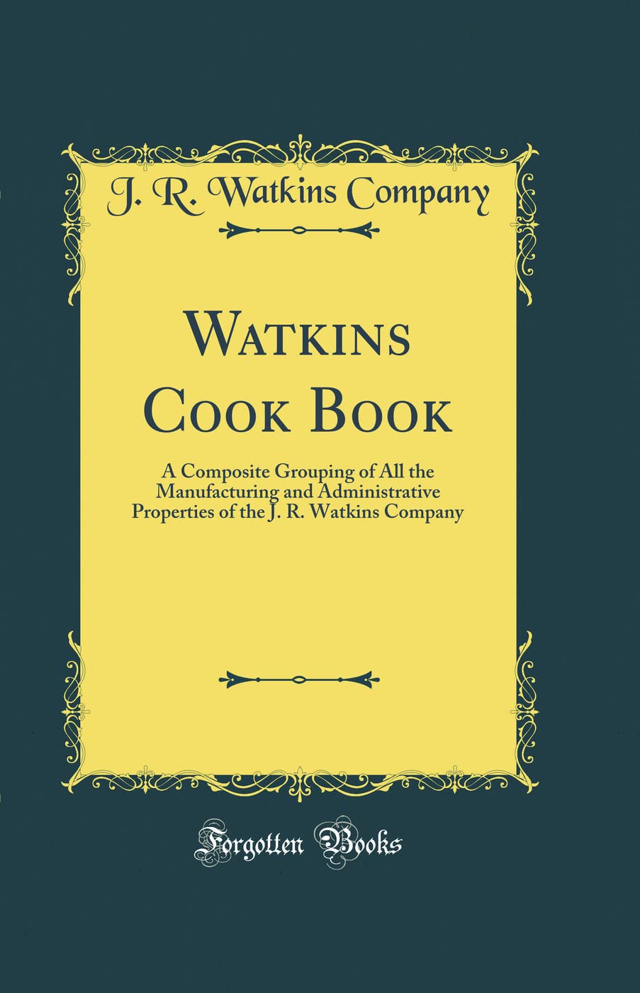 Watkins Cook Book: A Composite Grouping of All the Manufacturing and Administrative Properties of the J. R. Watkins Company (Classic Reprint)