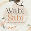 Wabi Sabi - The Art of Finding the Beauty of Imperfection: Discover Timeless Japanese Widsom to Cultivate Peace, Joy, and Balance in a Perfectly Imperfect Life  Includes Daily Exercises and Practices