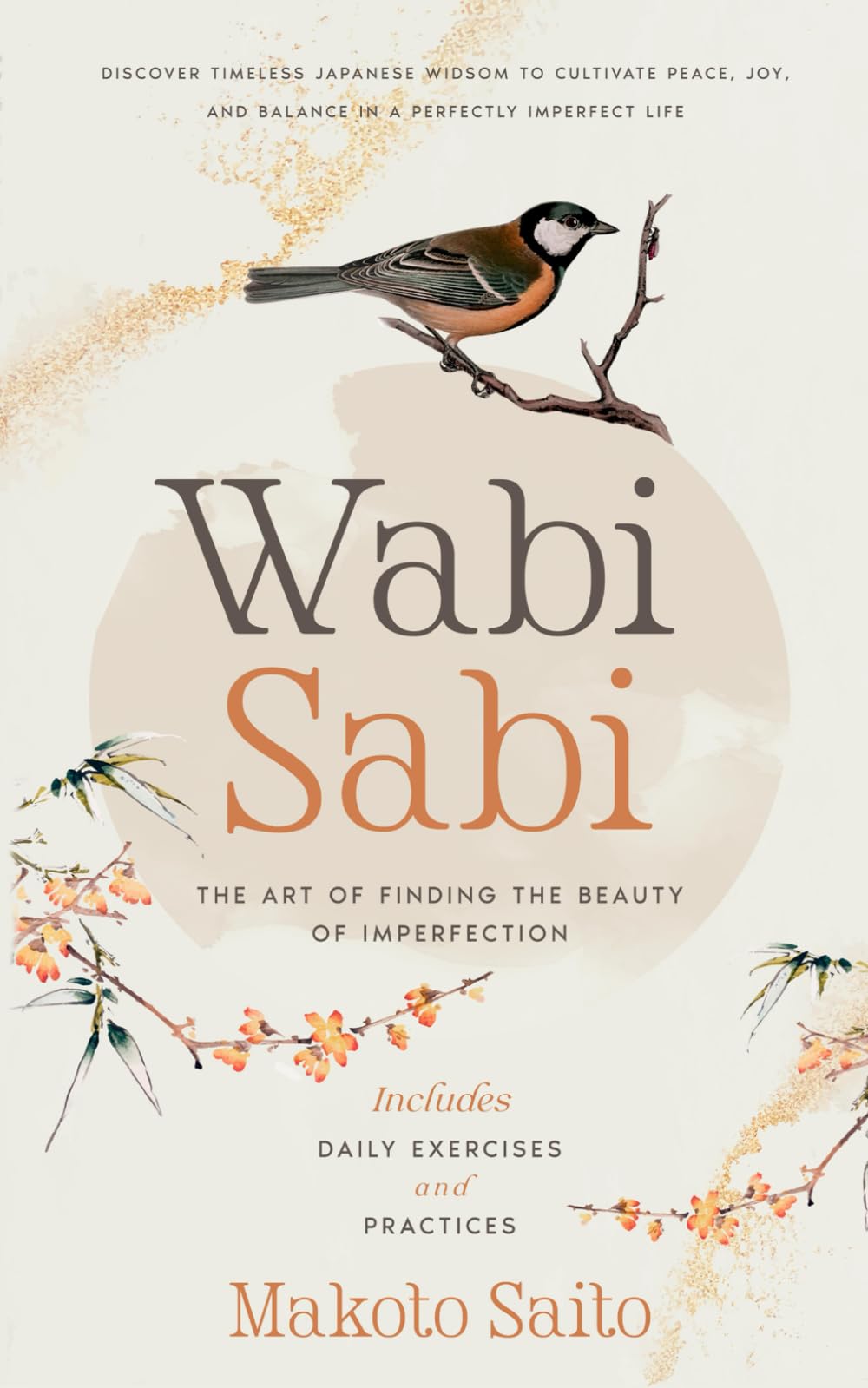 Wabi Sabi - The Art of Finding the Beauty of Imperfection: Discover Timeless Japanese Widsom to Cultivate Peace, Joy, and Balance in a Perfectly Imperfect Life  Includes Daily Exercises and Practices