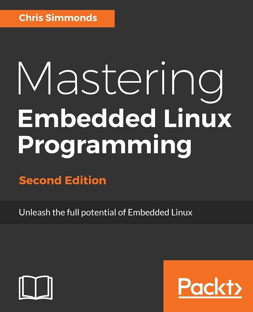 Mastering Embedded Linux Programming - Second Edition: Unleash the full potential of Embedded Linux with Linux 4.9 and Yocto Project 2.2 (Morty) Updates