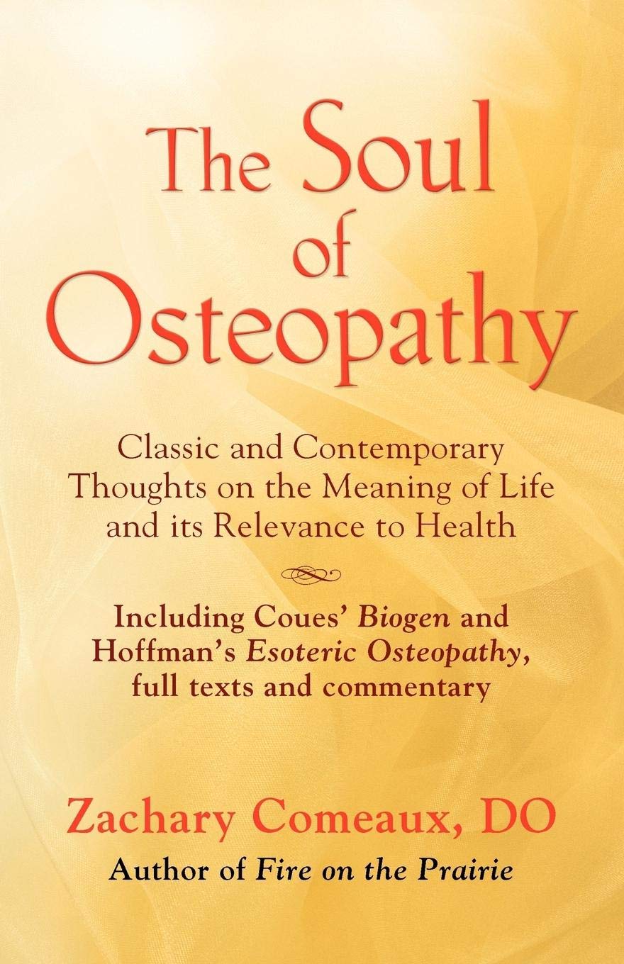 The Soul of Osteopathy: The Place of Mind in Early Osteopathic Life Science - Includes reprints of Coues' Biogen and Hoffman's Esoteric Osteopathy