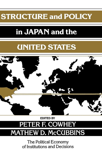 Structure and Policy in Japan and the United States: An Institutionalist Approach (Political Economy of Institutions and Decisions)
