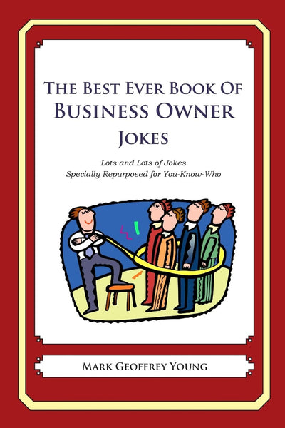 The Best Ever Book of Business Owner Jokes: Lots and Lots of Jokes Specially Repurposed for You-Know-Who