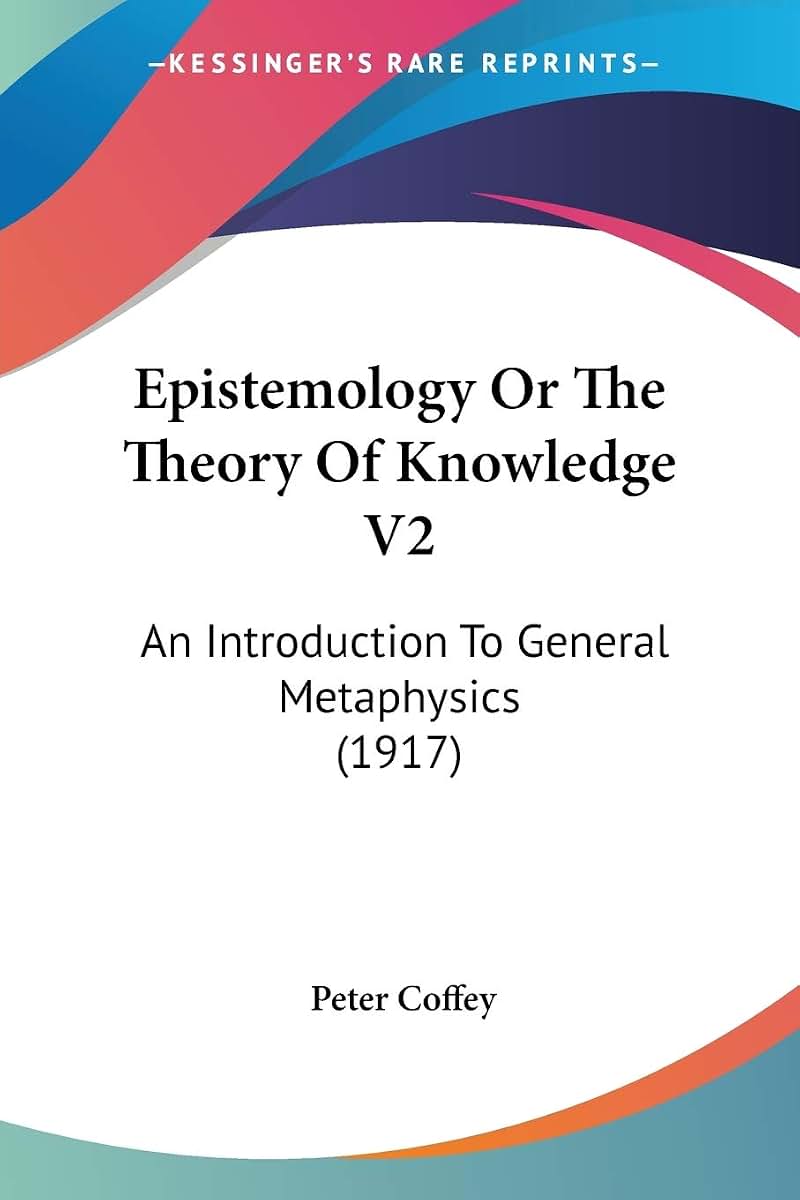 Epistemology Or The Theory Of Knowledge V2: An Introduction To General Metaphysics (1917)
