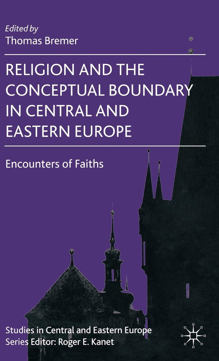 Religion and the Conceptual Boundary in Central and Eastern Europe: Encounters of Faiths (Studies in Central and Eastern Europe)