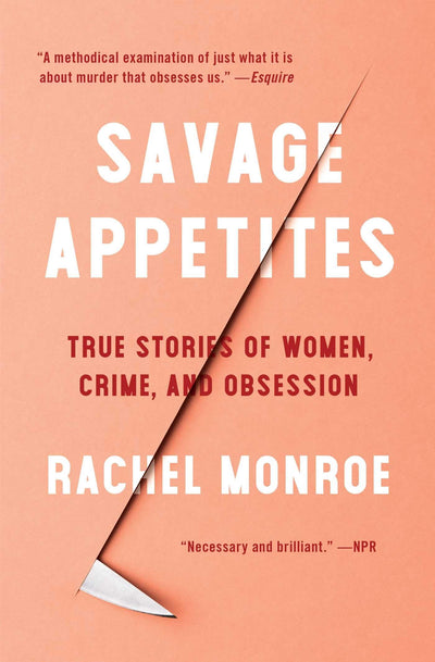 Savage Appetites: True Stories of Women, Crime, and Obsessio