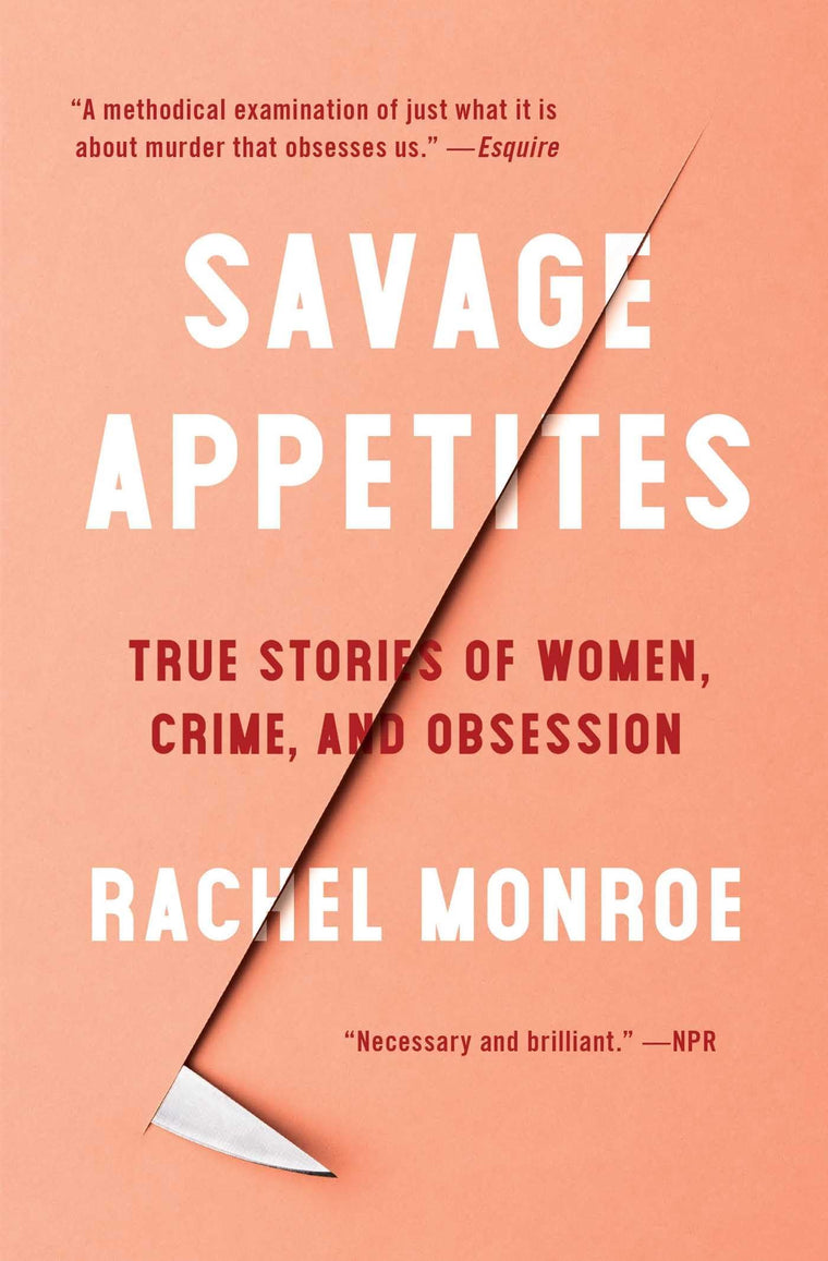 Savage Appetites: True Stories of Women, Crime, and Obsessio