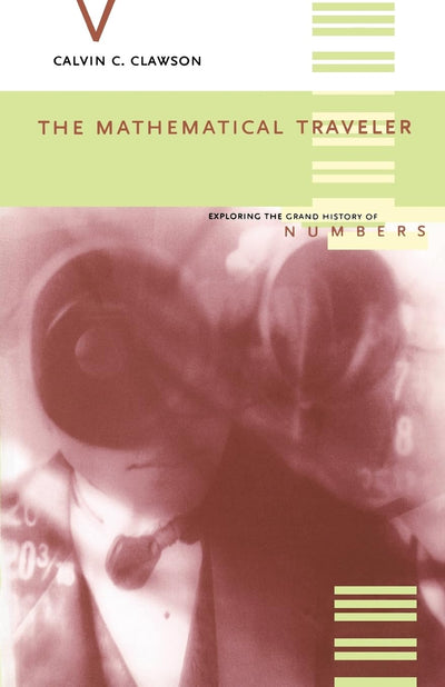 The Mathematical Traveler: Exploring The Grand History Of Numbers