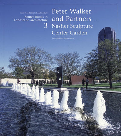 Peter Walker and Partners: Nasher Sculpture Center Garden (Source Books in Landscape Architecture, 3)