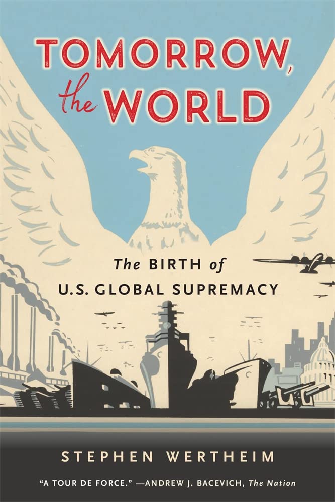 Tomorrow, the World: The Birth of U.S. Global Supremacy by W