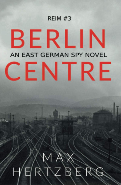Berlin Centre: An East German Spy Novel (Reim)