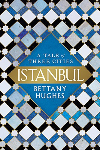 Istanbul: A Tale of Three Cities by Hughes, Bettany