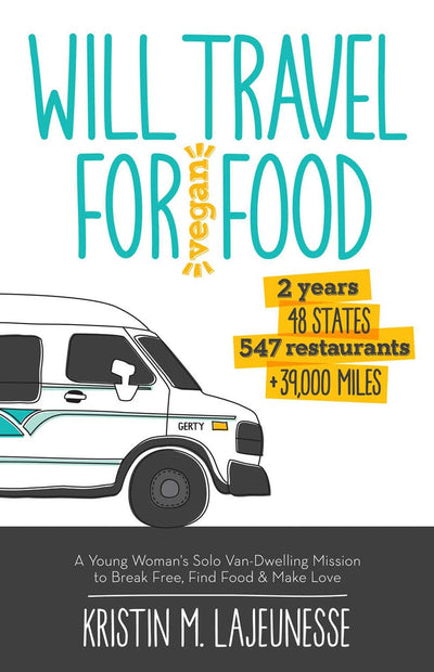 Will Travel for Vegan Food: A Young Woman's Solo Van-Dwelling Mission to Break Free, Find Food, and Make Love