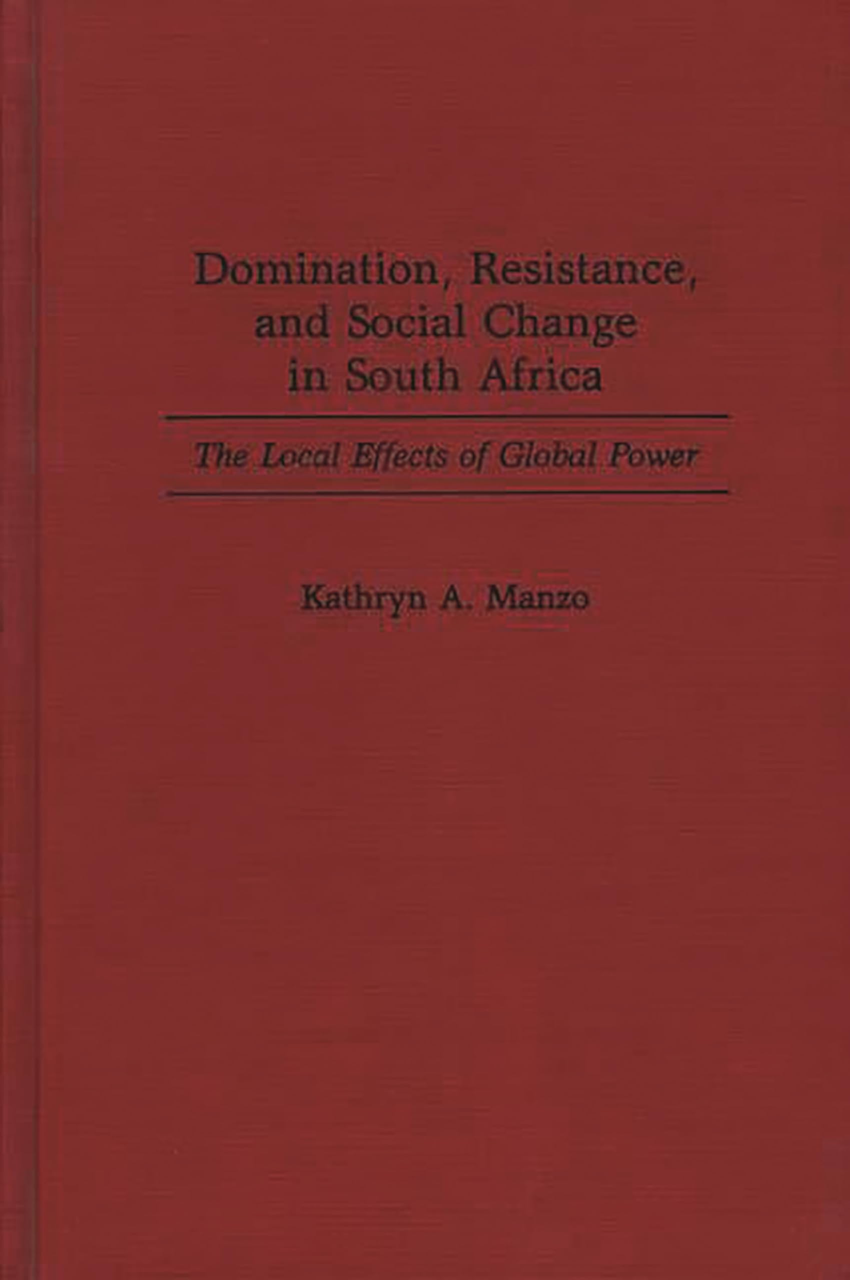 Domination, Resistance, and Social Change in South Africa: The Local Effects of Global Power