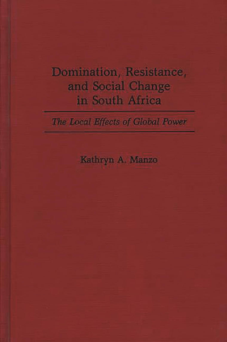 Domination, Resistance, and Social Change in South Africa: The Local Effects of Global Power