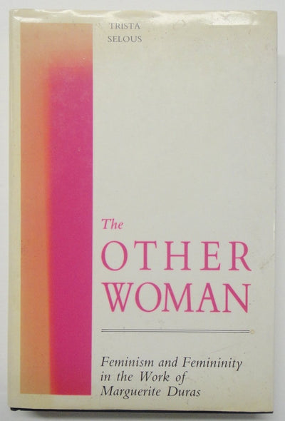 The Other Woman: Feminism and Femininity in the Work of Marguerite Duras