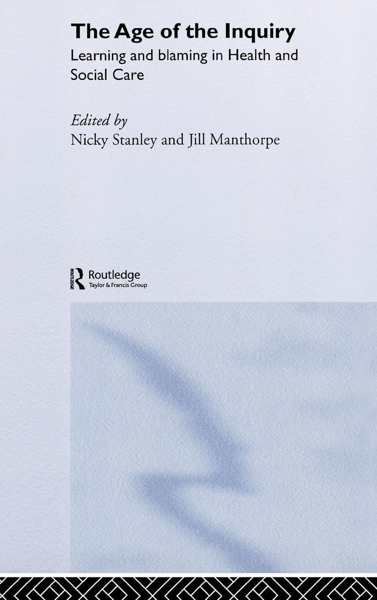 The Age of the Inquiry: Learning and Blaming in Health and Social Care