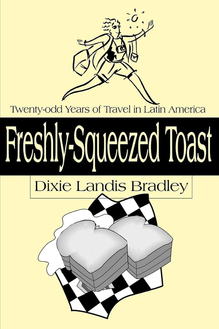 Freshly-Squeezed Toast: Twenty-odd Years of Travel in Latin America