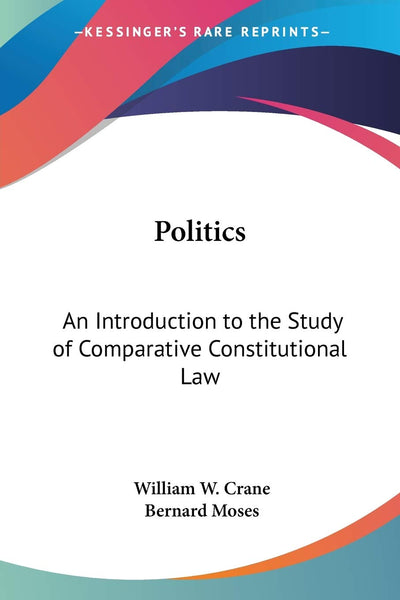 Politics: An Introduction to the Study of Comparative Constitutional Law (Legacy Reprint)