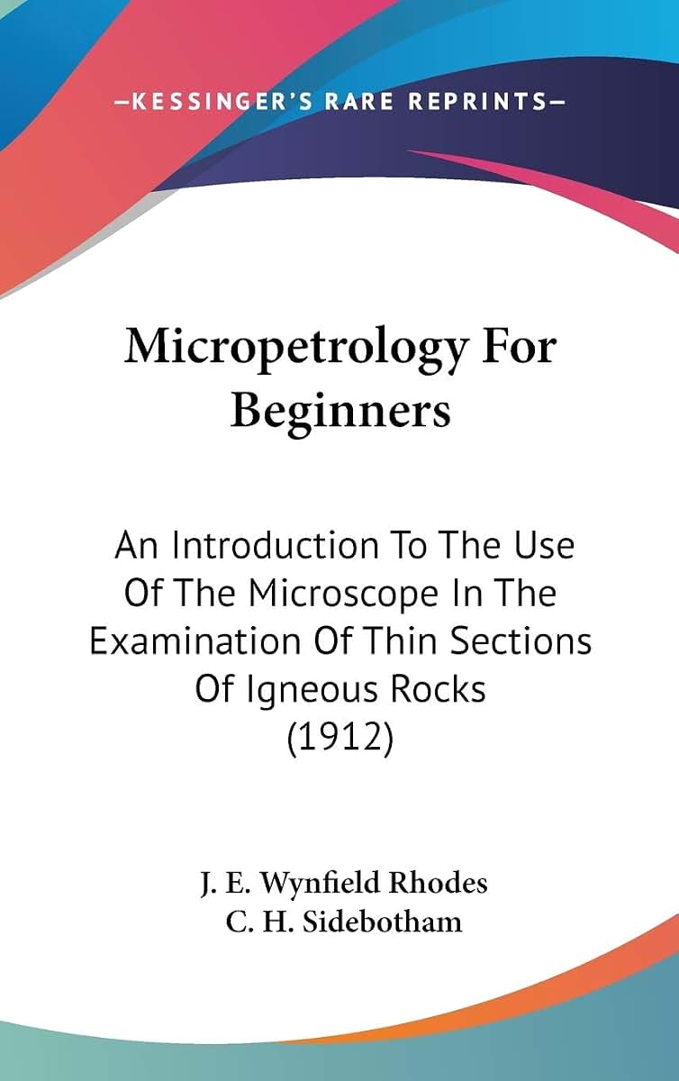 Micropetrology For Beginners: An Introduction To The Use Of The Microscope In The Examination Of Thin Sections Of Igneous Rocks (1912)