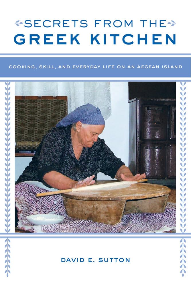 Secrets from the Greek Kitchen: Cooking, Skill, and Everyday Life on an Aegean Island (California Studies in Food and Culture) (Volume 52)