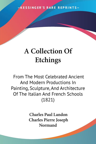 A Collection Of Etchings: From The Most Celebrated Ancient And Modern Productions In Painting, Sculpture, And Architecture Of The Italian And French Schools (1821)