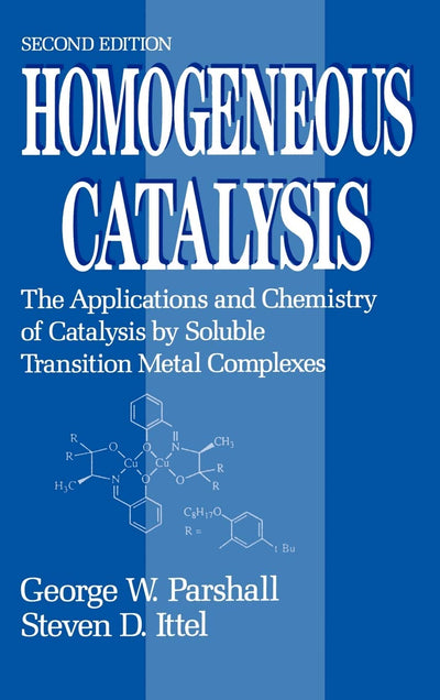 Homogeneous Catalysis: The Applications and Chemistry of Catalysis by Soluble Transition Metal Complexes, 2nd Edition