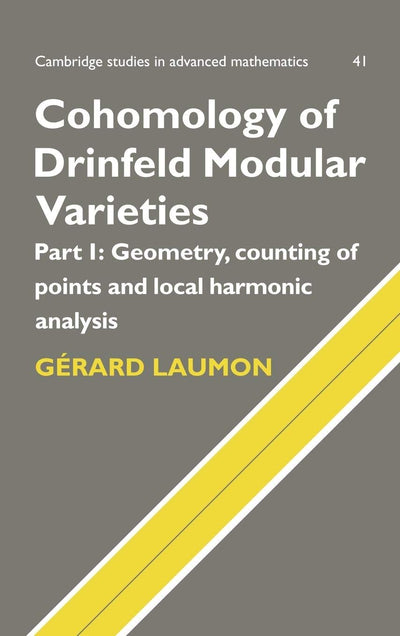 Cohomology of Drinfeld Modular Varieties, Part 1, Geometry, Counting of Points and Local Harmonic Analysis (Cambridge Studies in Advanced Mathematics, Series Number 41)