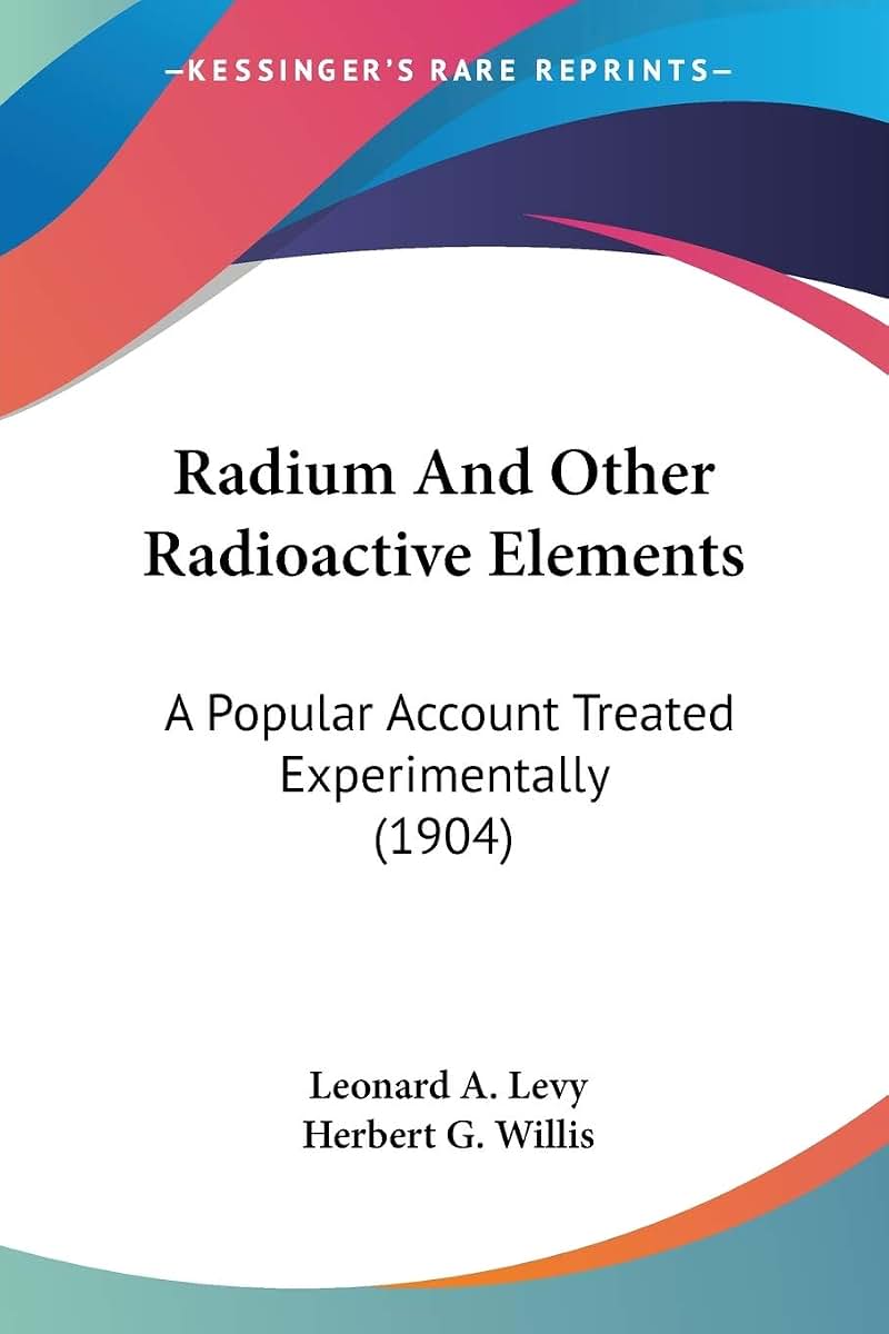 Radium And Other Radioactive Elements: A Popular Account Treated Experimentally (1904)