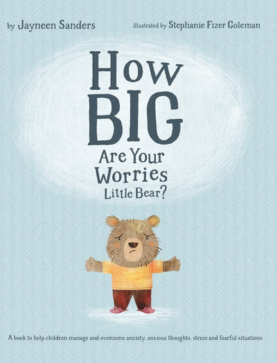 How Big Are Your Worries Little Bear?: A book to help children manage and overcome anxiety, anxious thoughts, stress and fearful situations