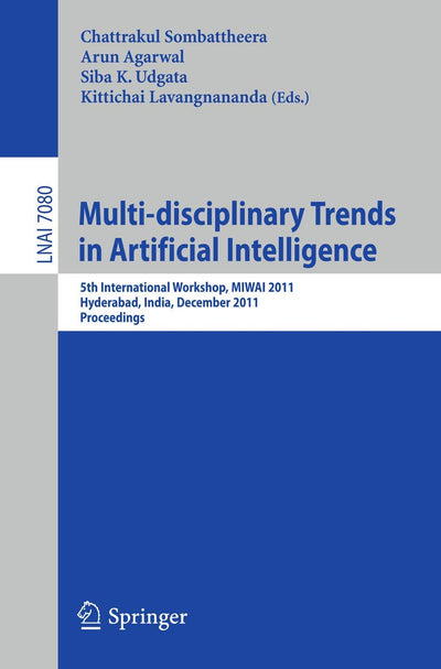 Multi-disciplinary Trends in Artificial Intelligence: 5th International Workshop, MIWAI 2011, Hyderabad, India, December 7-9, 2011. Proceedings (Lecture Notes in Computer Science, 7080)